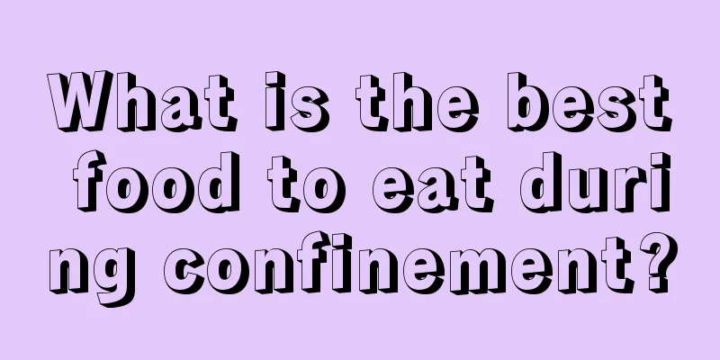 What is the best food to eat during confinement?