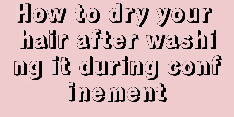 How to dry your hair after washing it during confinement