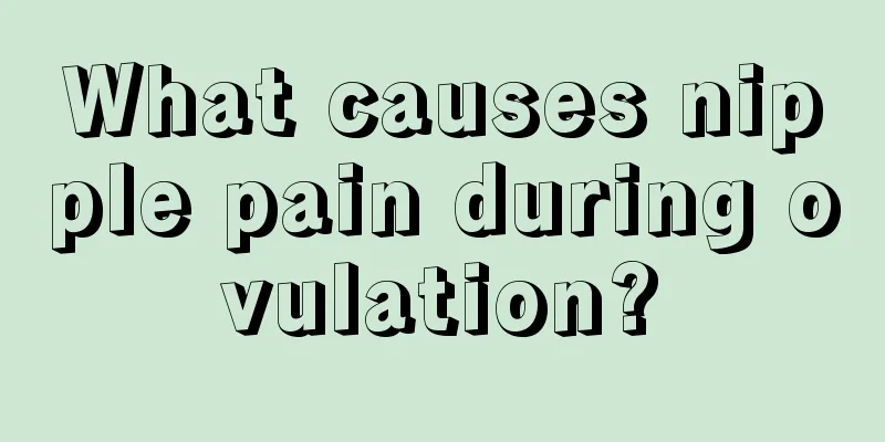 What causes nipple pain during ovulation?