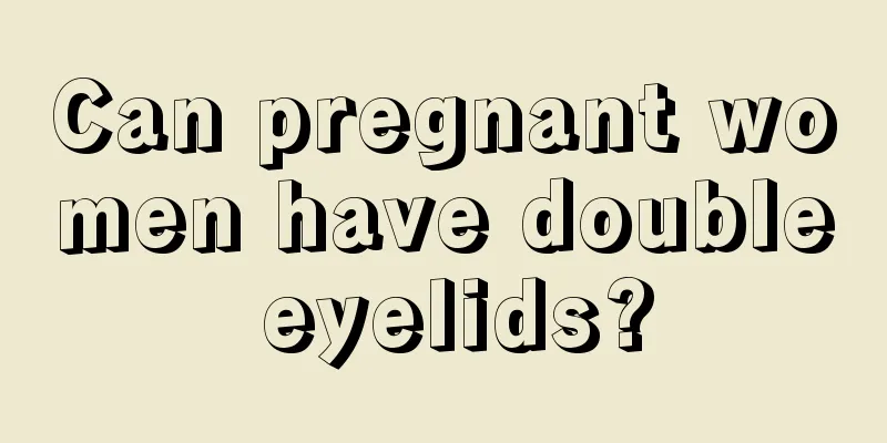 Can pregnant women have double eyelids?