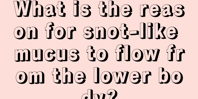 What is the reason for snot-like mucus to flow from the lower body?