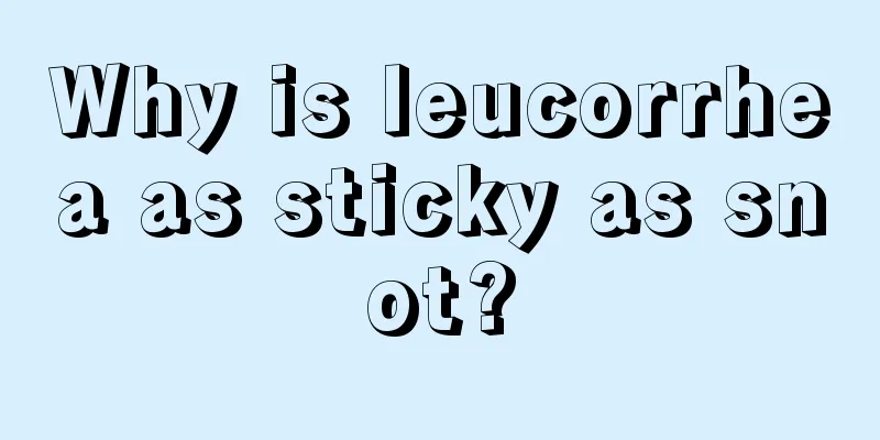 Why is leucorrhea as sticky as snot?