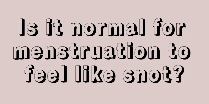 Is it normal for menstruation to feel like snot?