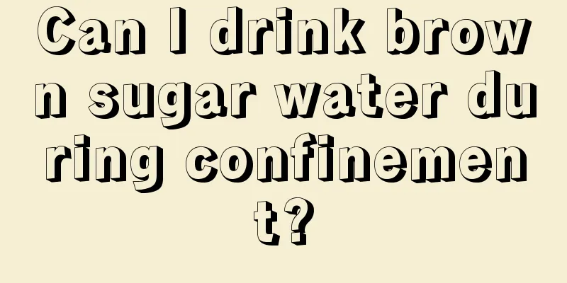 Can I drink brown sugar water during confinement?