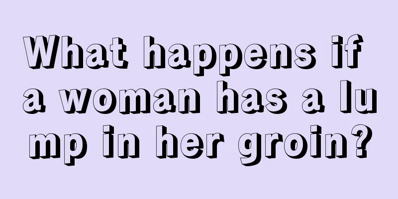 What happens if a woman has a lump in her groin?