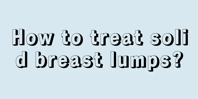 How to treat solid breast lumps?