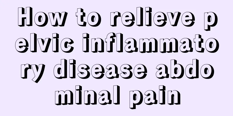 How to relieve pelvic inflammatory disease abdominal pain