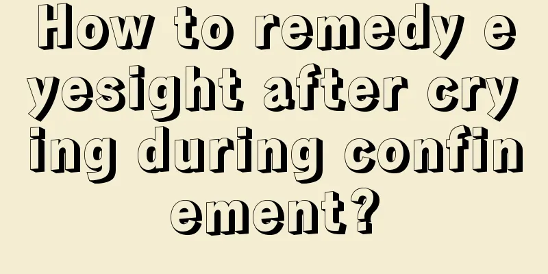 How to remedy eyesight after crying during confinement?