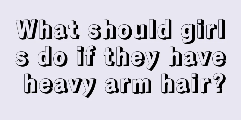 What should girls do if they have heavy arm hair?