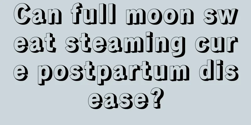 Can full moon sweat steaming cure postpartum disease?