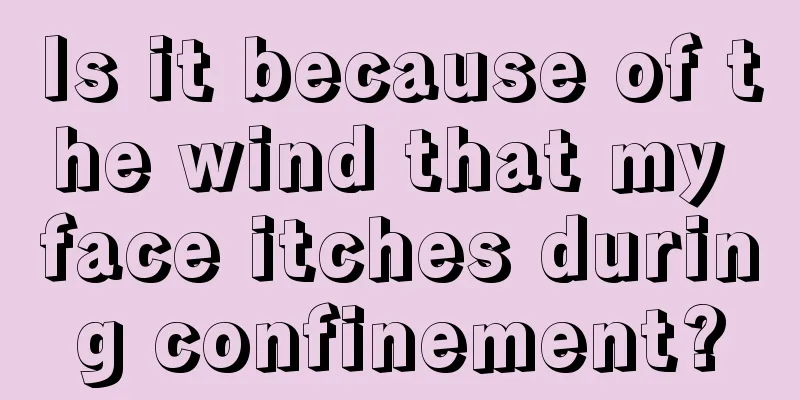 Is it because of the wind that my face itches during confinement?