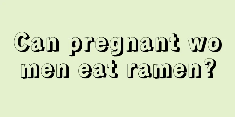 Can pregnant women eat ramen?