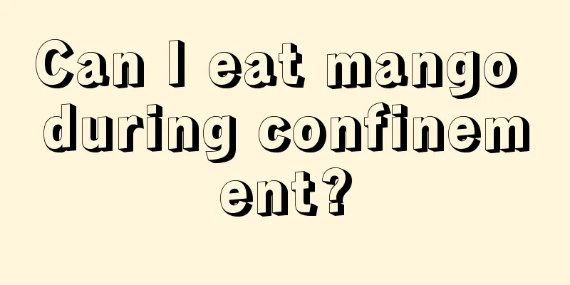 Can I eat mango during confinement?