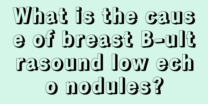 What is the cause of breast B-ultrasound low echo nodules?