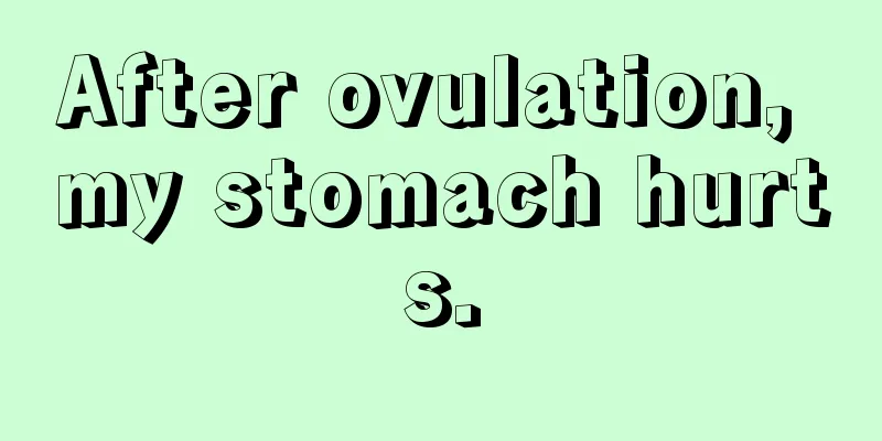 After ovulation, my stomach hurts.