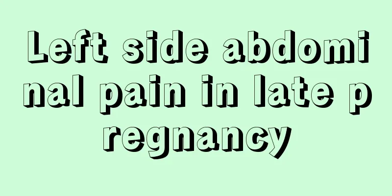 Left side abdominal pain in late pregnancy