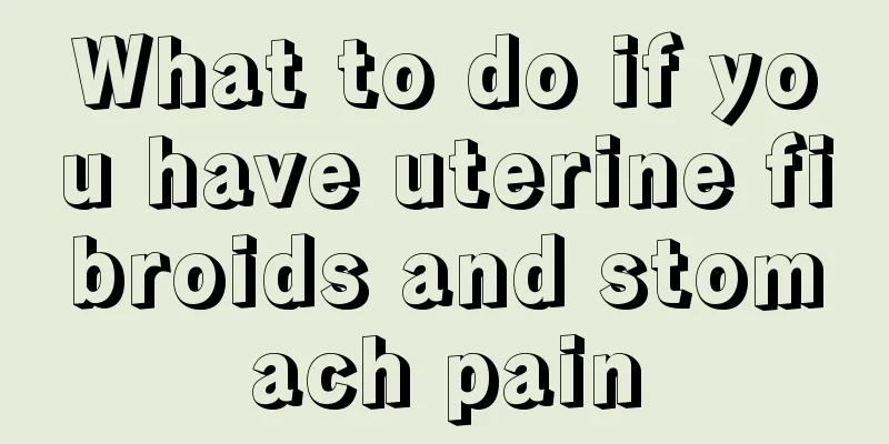 What to do if you have uterine fibroids and stomach pain