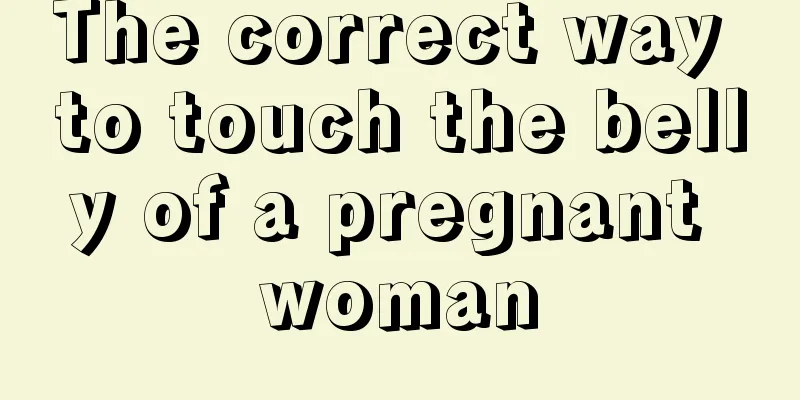 The correct way to touch the belly of a pregnant woman