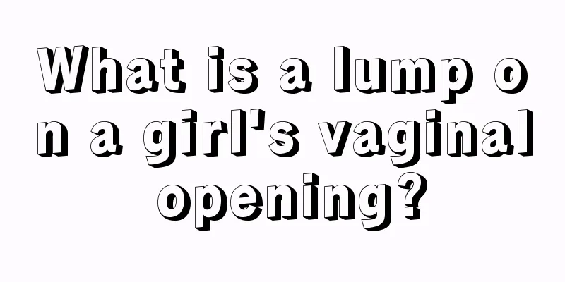 What is a lump on a girl's vaginal opening?