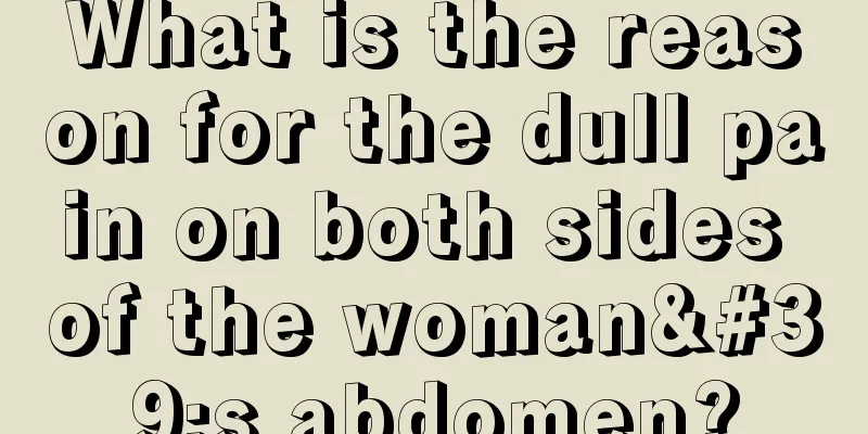 What is the reason for the dull pain on both sides of the woman's abdomen?