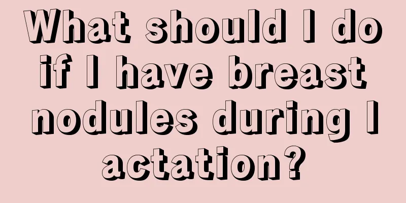 What should I do if I have breast nodules during lactation?