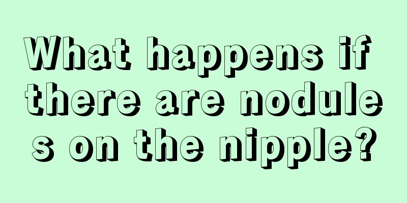 What happens if there are nodules on the nipple?