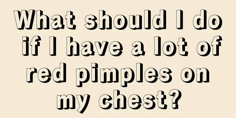 What should I do if I have a lot of red pimples on my chest?