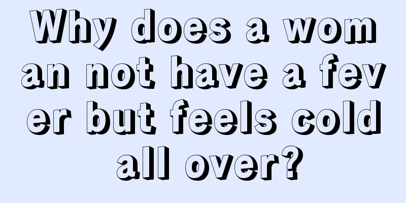 Why does a woman not have a fever but feels cold all over?