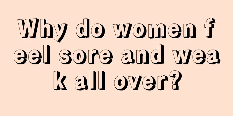 Why do women feel sore and weak all over?