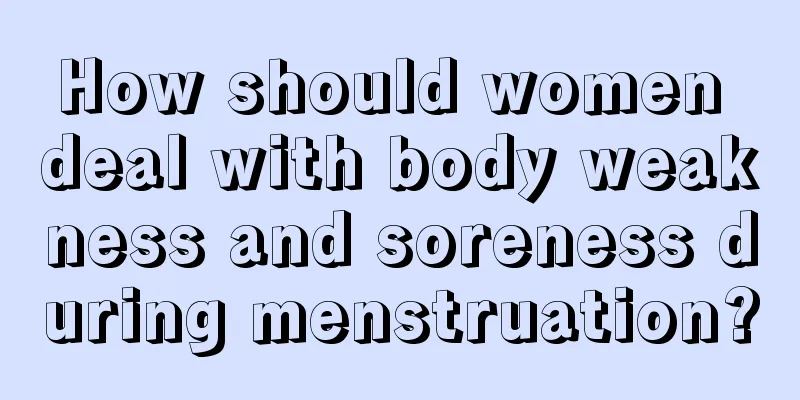 How should women deal with body weakness and soreness during menstruation?