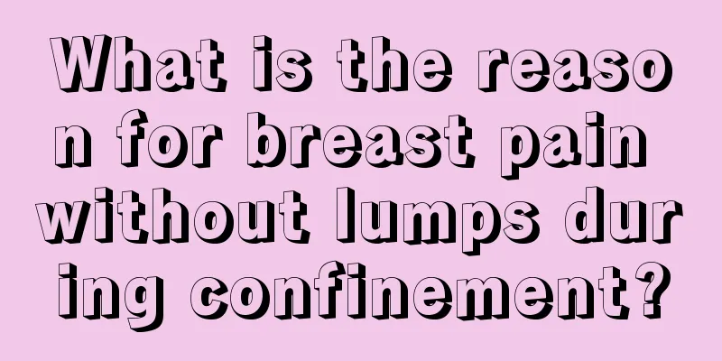 What is the reason for breast pain without lumps during confinement?