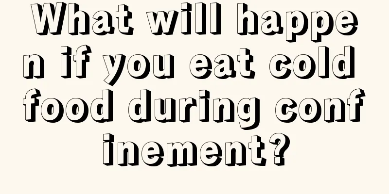 What will happen if you eat cold food during confinement?