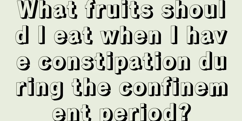 What fruits should I eat when I have constipation during the confinement period?