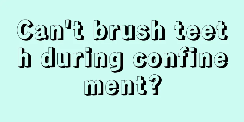 Can't brush teeth during confinement?