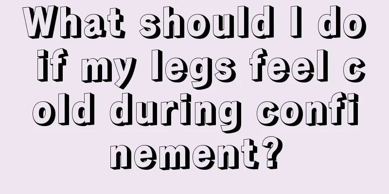 What should I do if my legs feel cold during confinement?