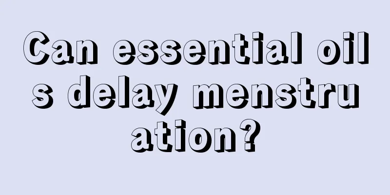 Can essential oils delay menstruation?