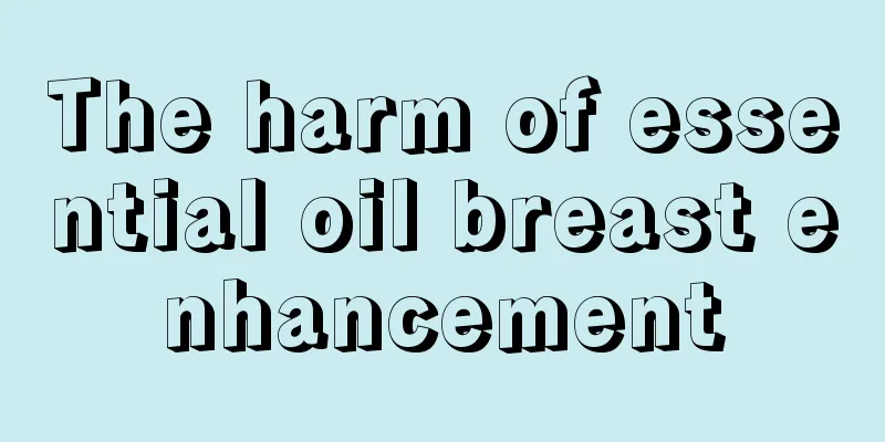 The harm of essential oil breast enhancement