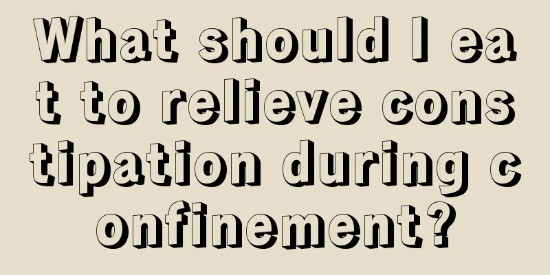 What should I eat to relieve constipation during confinement?