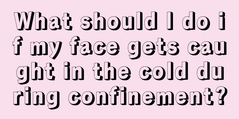 What should I do if my face gets caught in the cold during confinement?