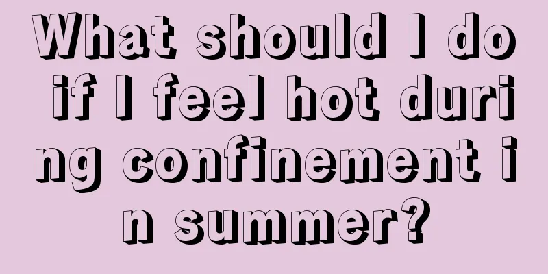 What should I do if I feel hot during confinement in summer?