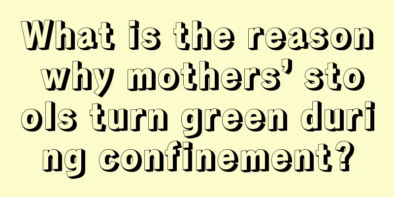 What is the reason why mothers’ stools turn green during confinement?