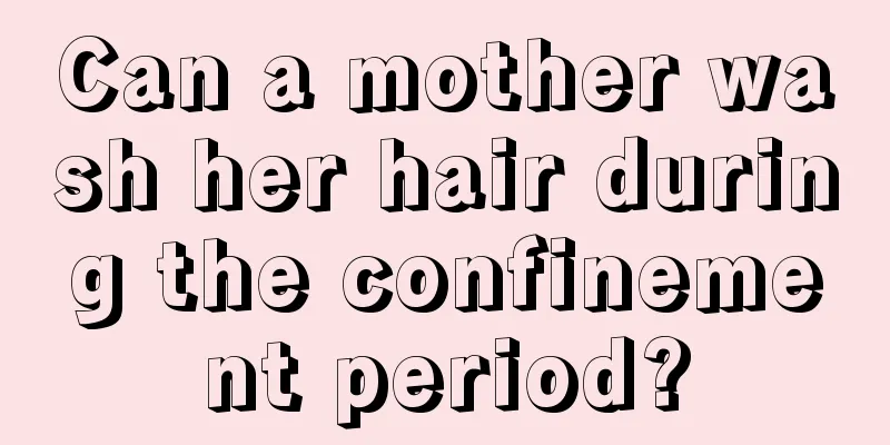 Can a mother wash her hair during the confinement period?