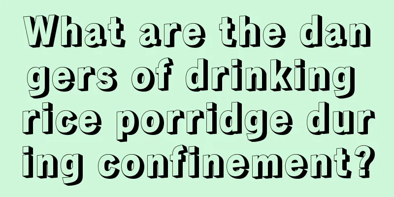 What are the dangers of drinking rice porridge during confinement?