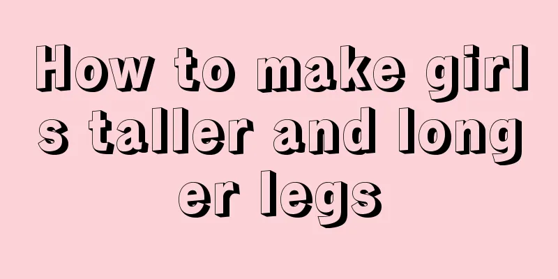 How to make girls taller and longer legs