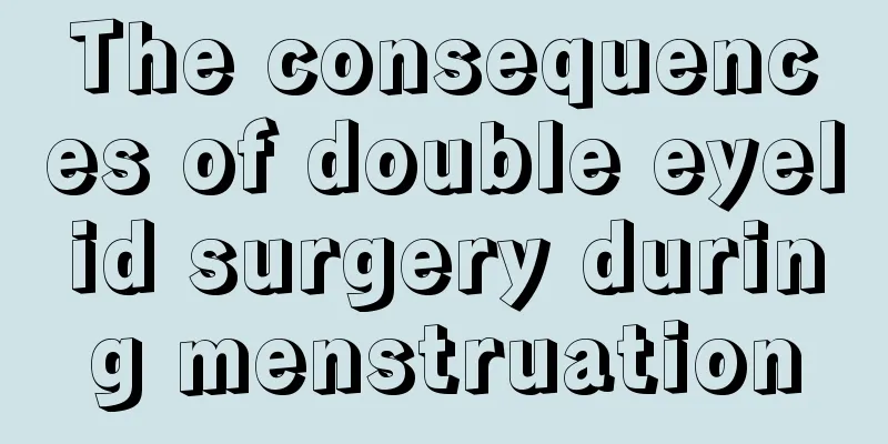 The consequences of double eyelid surgery during menstruation