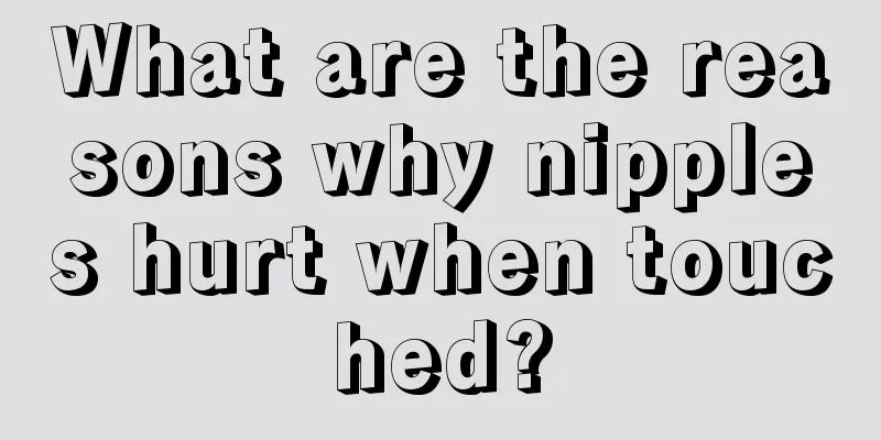 What are the reasons why nipples hurt when touched?