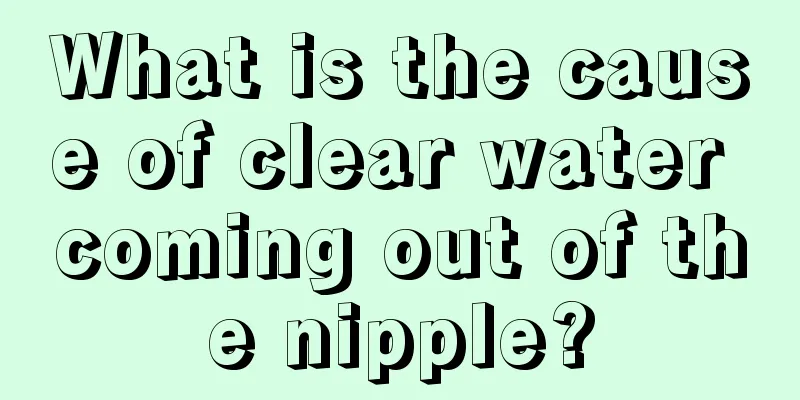 What is the cause of clear water coming out of the nipple?