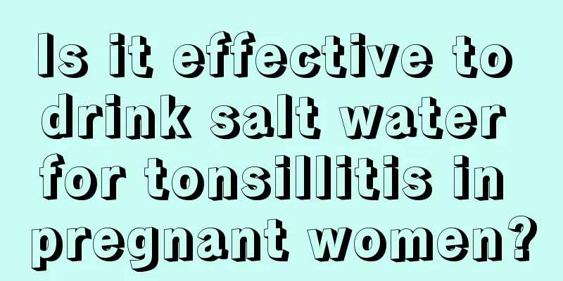 Is it effective to drink salt water for tonsillitis in pregnant women?