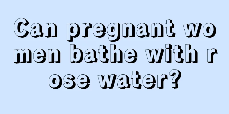 Can pregnant women bathe with rose water?