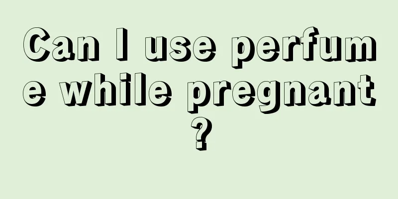 Can I use perfume while pregnant?